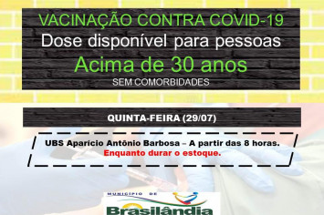 CAMPANHA DE VACINAÇÃO CONTRA COVID -19, DOSE DISPONÍVEL PARA PESSOAS ACIMA DE 30 ANOS SEM COMORBIDADES 29-07-2021.